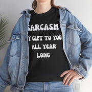 Sarcasm My Gift To You All Year Long