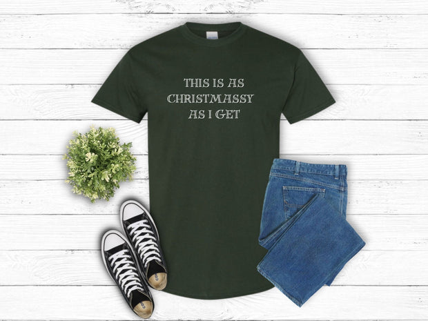 This is as Christmassy as I get tshirt, Funny Christmas slogan t shirt,Christmas Humbug