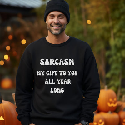 Sarcasm My Gift To You All Year Long Gift for Dad, Funny slogan Sweatshirt Gift for boyfriend ,Sarcastic Sweatshirt gift for her ,