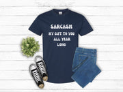 Sarcasm My Gift To You All Year Long gift for Dad, Sarcastic Slogan T shirt for men, unisex crewneck funny Sarcastic tshirt for women