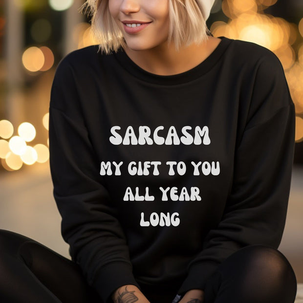 Sarcasm My Gift To You All Year Long Gift for Dad, Funny slogan Sweatshirt Gift for boyfriend ,Sarcastic Sweatshirt gift for her ,