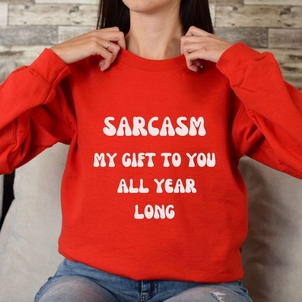 Sarcasm My Gift To You All Year Long Gift for Dad, Funny slogan Sweatshirt Gift for boyfriend ,Sarcastic Sweatshirt gift for her ,